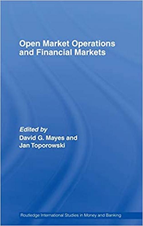  Open Market Operations and Financial Markets (Routledge International Studies in Money and Banking) 