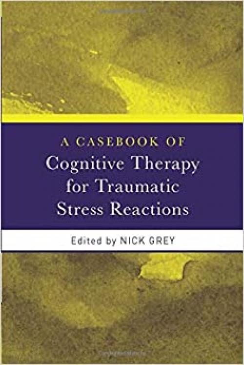  A Casebook of Cognitive Therapy for Traumatic Stress Reactions 