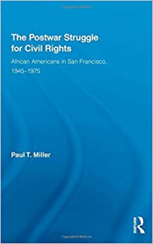  The Postwar Struggle for Civil Rights: African Americans in San Francisco, 1945–1975 (Studies in African American History and Culture) 