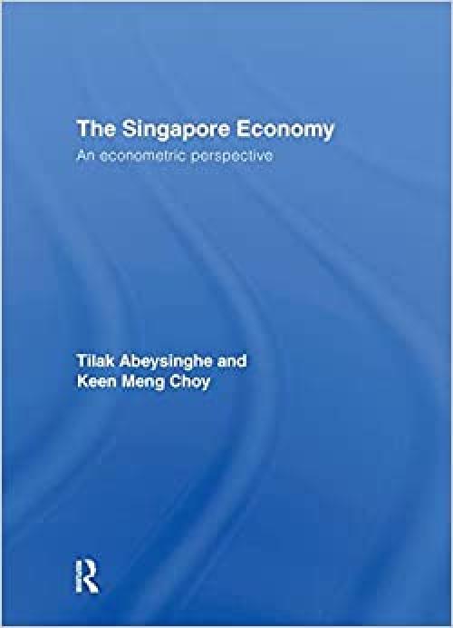  The Singapore Economy: An Econometric Perspective (Routledge Studies in the Growth Economies of Asia) 