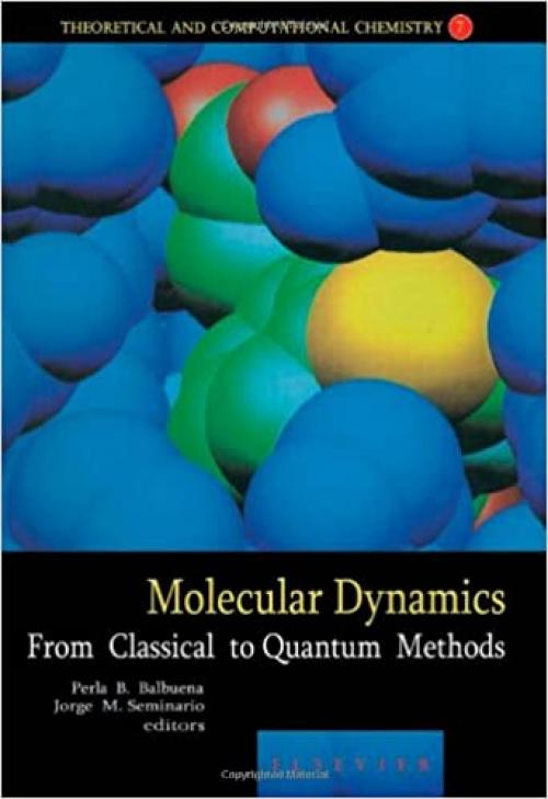  Molecular Dynamics: From Classical to Quantum Methods (Volume 7) (Theoretical and Computational Chemistry, Volume 7) 