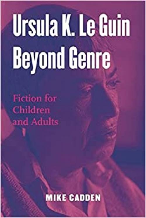  Ursula K. Le Guin Beyond Genre: Fiction for Children and Adults (Children's Literature and Culture) 