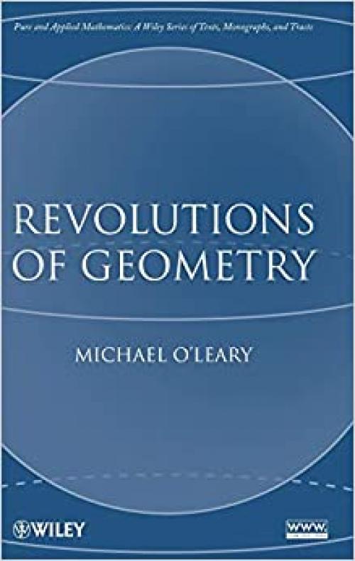  Revolutions of Geometry (Pure and Applied Mathematics: A Wiley Series of Texts, Monographs and Tracts) 