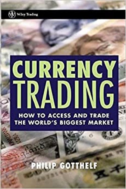  Currency Trading: How to Access and Trade the World's Biggest Market 