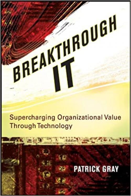  Breakthrough IT: Supercharging Organizational Value Through Technology 