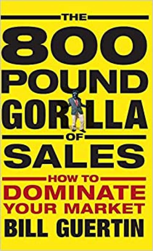  The 800-Pound Gorilla of Sales: How to Dominate Your Market 