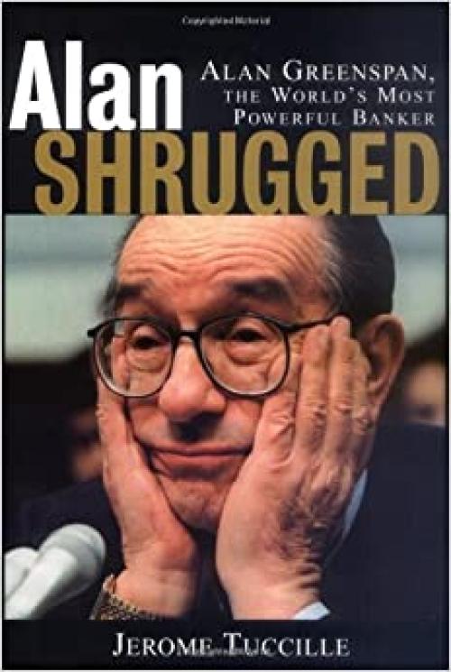  Alan Shrugged: Alan Greenspan, the World's Most Powerful Banker 