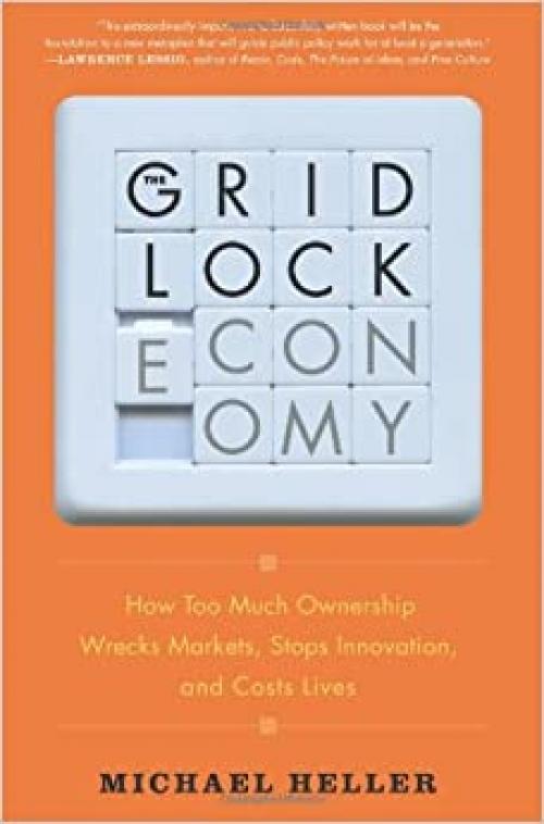  The Gridlock Economy: How Too Much Ownership Wrecks Markets, Stops Innovation, and Costs Lives 