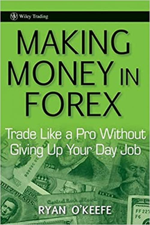  Making Money in Forex: Trade Like a Pro Without Giving Up Your Day Job 