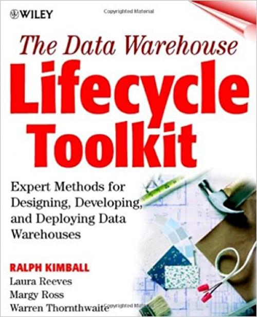  The Data Warehouse Lifecycle Toolkit : Expert Methods for Designing, Developing, and Deploying Data Warehouses 