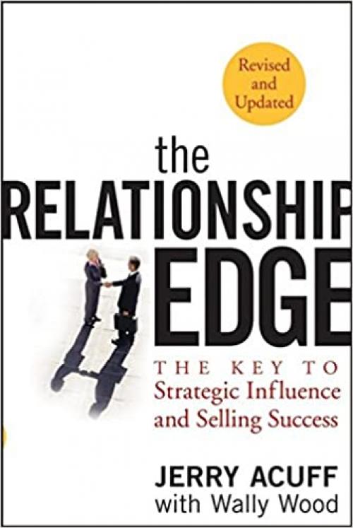  The Relationship Edge: The Key to Strategic Influence and Selling Success 