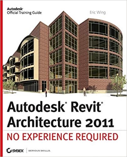  Autodesk Revit Architecture 2011: No Experience Required 