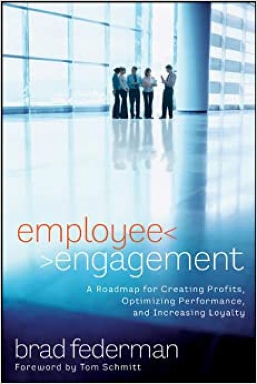  Employee Engagement: A Roadmap for Creating Profits, Optimizing Performance, and Increasing Loyalty 