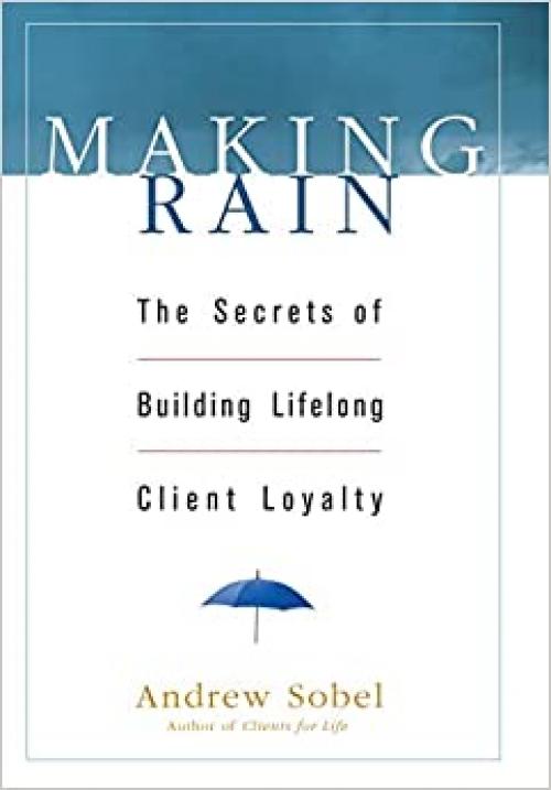  Making Rain: The Secrets of Building Lifelong Client Loyalty 