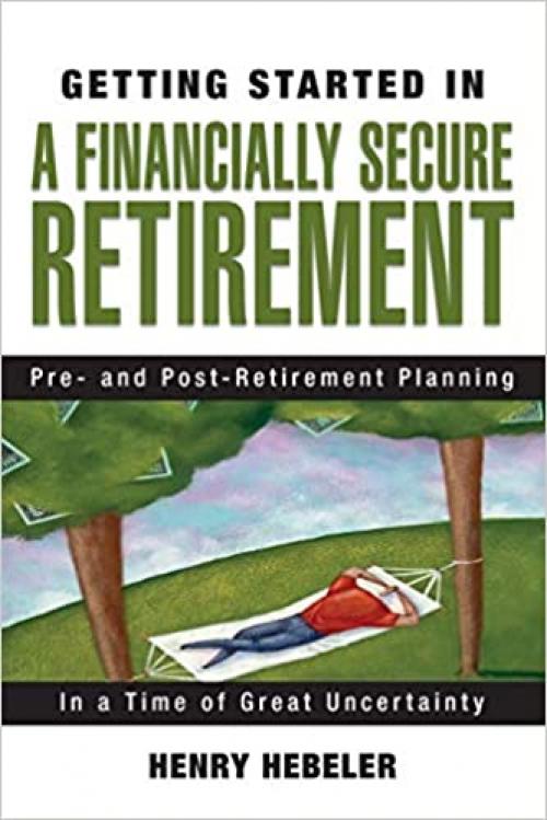  Getting Started in A Financially Secure Retirement: Pre- and Post-Retirement Planning in a Time of Great Uncertainty 