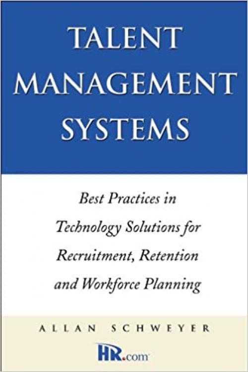  Talent Management Systems: Best Practices in Technology Solutions for Recruitment, Retention and Workforce Planning 