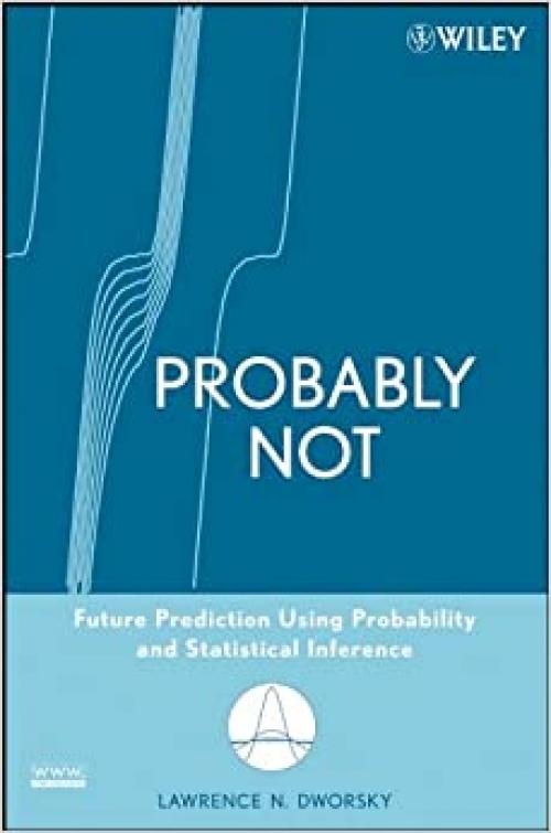  Probably Not: Future Prediction Using Probability and Statistical Inference 