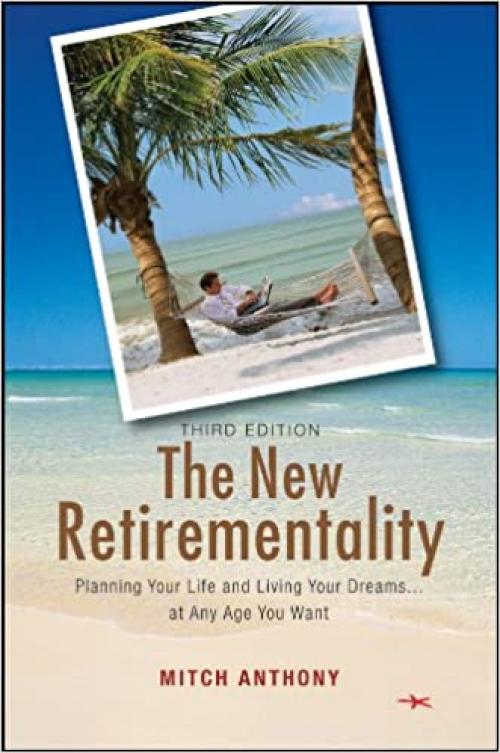  The New Retirementality: Planning Your Life and Living Your Dreams....at Any Age You Want 