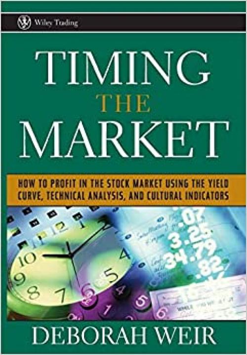  Timing the Market: How To Profit in the Stock Market Using the Yield Curve, Technical Analysis, and Cultural Indicators 