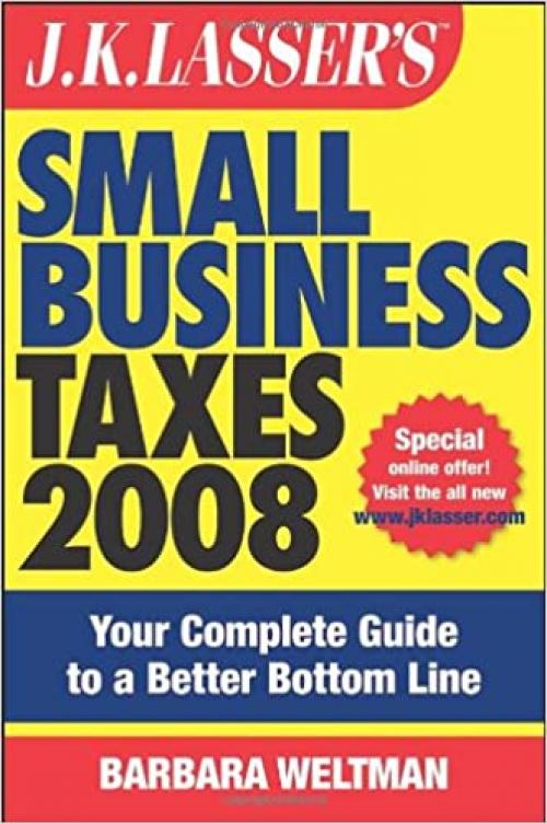  J.K. Lasser's Small Business Taxes 2008: Your Complete Guide to a Better Bottom Line 