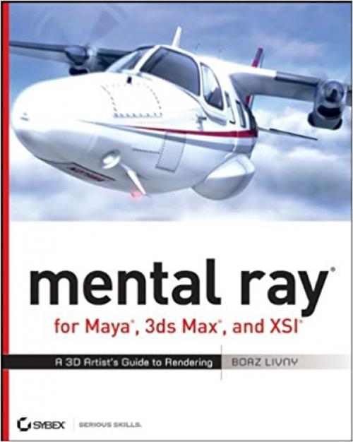  mental ray for Maya, 3ds Max, and XSI: A 3D Artist's Guide to Rendering 