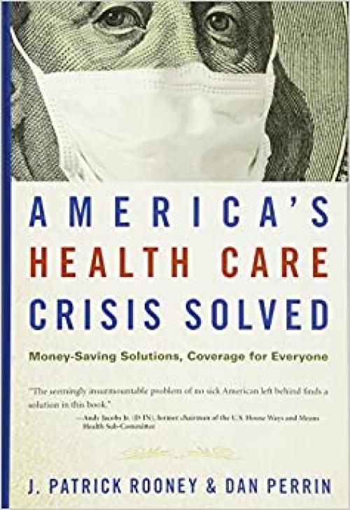  America's Health Care Crisis Solved: Money-Saving Solutions, Coverage for Everyone 