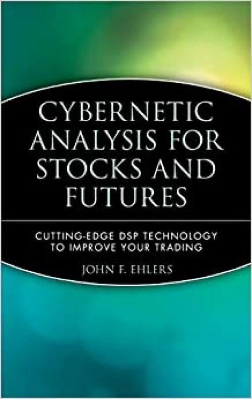  Cybernetic Analysis for Stocks and Futures: Cutting-Edge DSP Technology to Improve Your Trading 