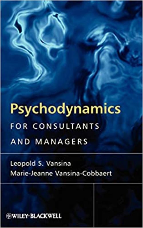  Psychodynamics for Consultants and Managers: From Understanding to Leading Meaningful Change 