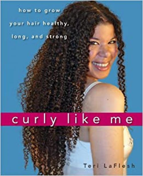  Curly Like Me: How to Grow Your Hair Healthy, Long, and Strong 