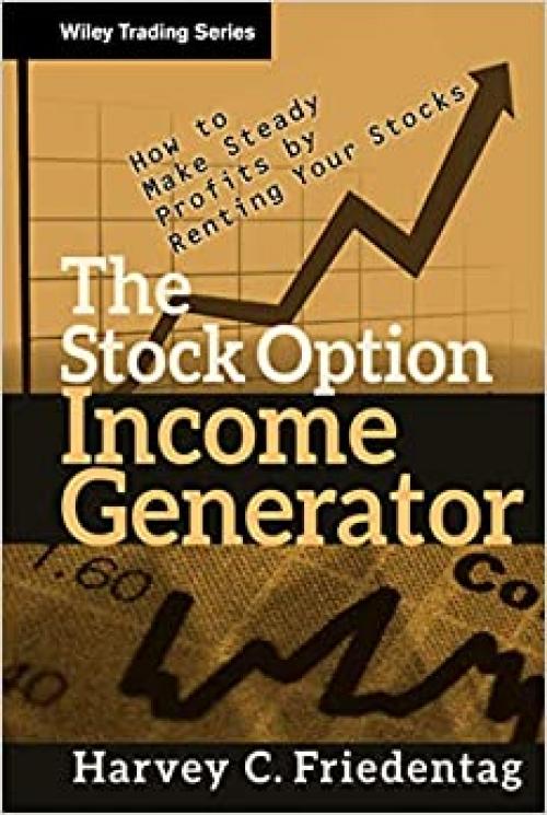  The Stock Option Income Generator: How To Make Steady Profits by Renting Your Stocks 