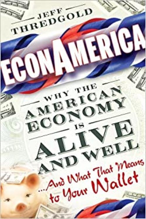  EconAmerica: Why the American Economy is Alive and Well... And What That Means to Your Wallet 