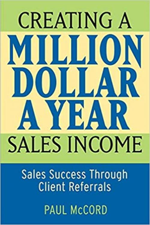  Creating a Million-Dollar-a-Year Sales Income: Sales Success through Client Referrals 