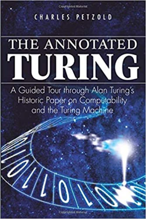  The Annotated Turing: A Guided Tour Through Alan Turing's Historic Paper on Computability and the Turing Machine 