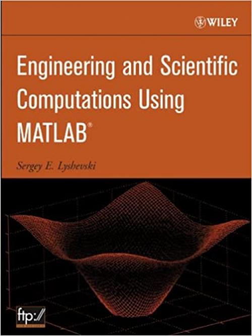  Engineering and Scientific Computations Using MATLAB 