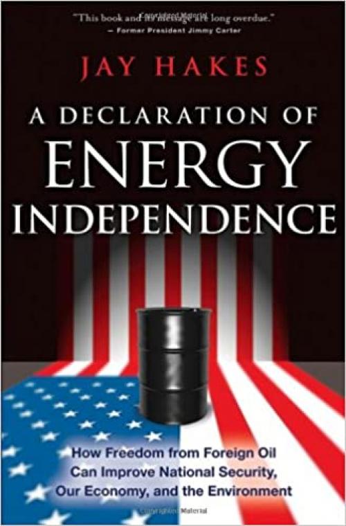  A Declaration of Energy Independence: How Freedom from Foreign Oil Can Improve National Security, Our Economy, and the Environment 