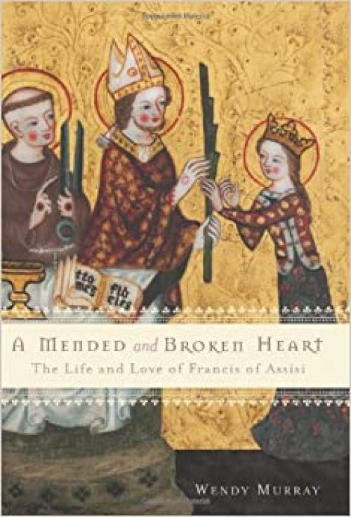  A Mended and Broken Heart: The Life and Love of Francis of Assisi 