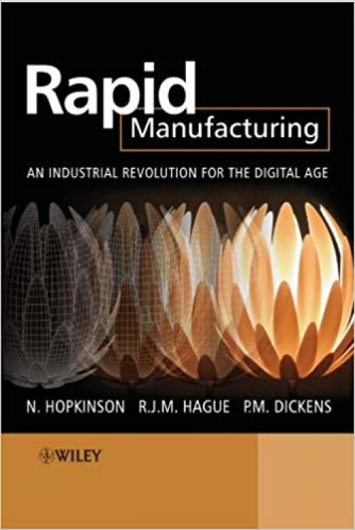  Rapid Manufacturing: An Industrial Revolution for the Digital Age 