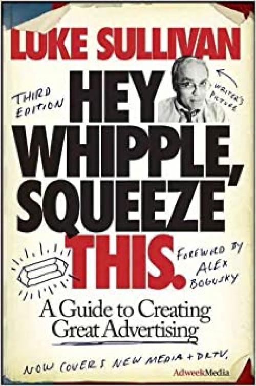  Hey, Whipple, Squeeze This: A Guide to Creating Great Advertising 