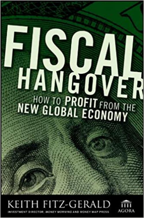  Fiscal Hangover: How to Profit From The New Global Economy 