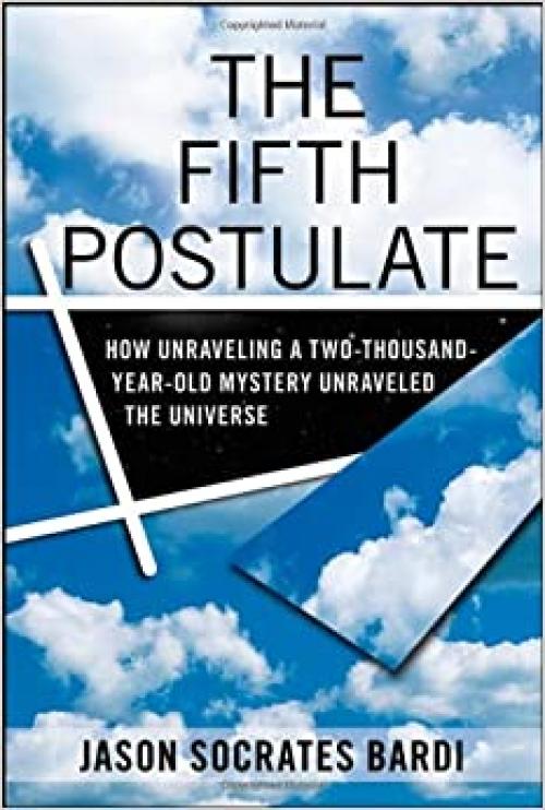  The Fifth Postulate: How Unraveling A Two Thousand Year Old Mystery Unraveled the Universe 