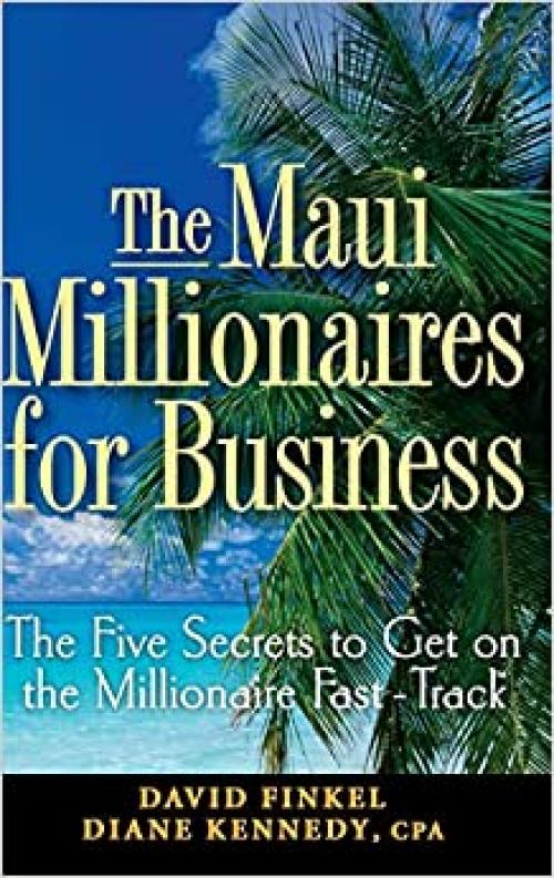  The Maui Millionaires for Business: The Five Secrets to Get on the Millionaire Fast Track 