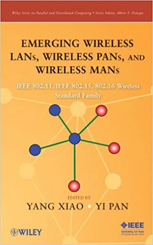  Emerging Wireless LANs, Wireless PANs, and Wireless MANs: IEEE 802.11, IEEE 802.15, 802.16 Wireless Standard Family (Wiley Series on Parallel and Distributed Computing) 