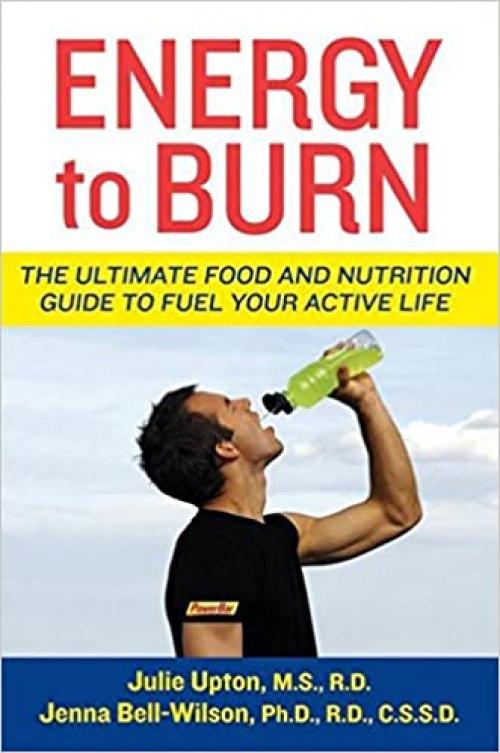  Energy to Burn: The Ultimate Food and Nutrition Guide to Fuel Your Active Life 