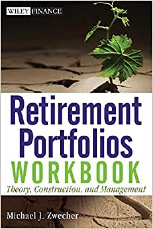  Retirement Portfolios Workbook: Theory, Construction, and Management 