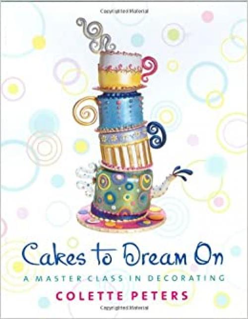  Cakes to Dream On: A Master Class in Decorating 