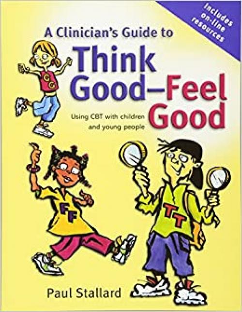  A Clinician's Guide to Think Good-Feel Good: Using CBT with Children and Young People 