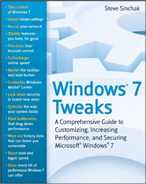  Windows 7 Tweaks: A Comprehensive Guide on Customizing, Increasing Performance, and Securing Microsoft Windows 7 