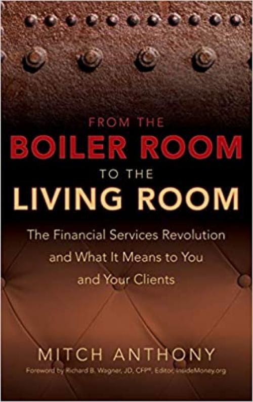  From the Boiler Room to the Living Room: The Financial Services Revolution and What it Means to You and Your Clients 