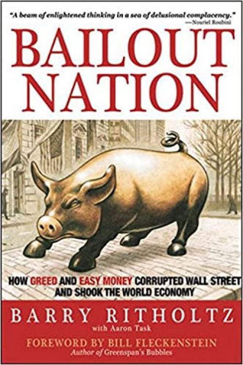  Bailout Nation: How Greed and Easy Money Corrupted Wall Street and Shook the World Economy 