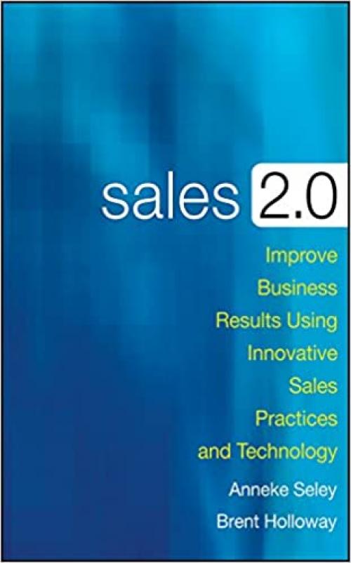  Sales 2.0: Improve Business Results Using Innovative Sales Practices and Technology 